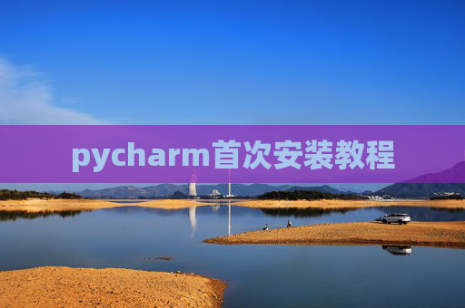 pycharm首次安装教程 pycharm首次安装教程
